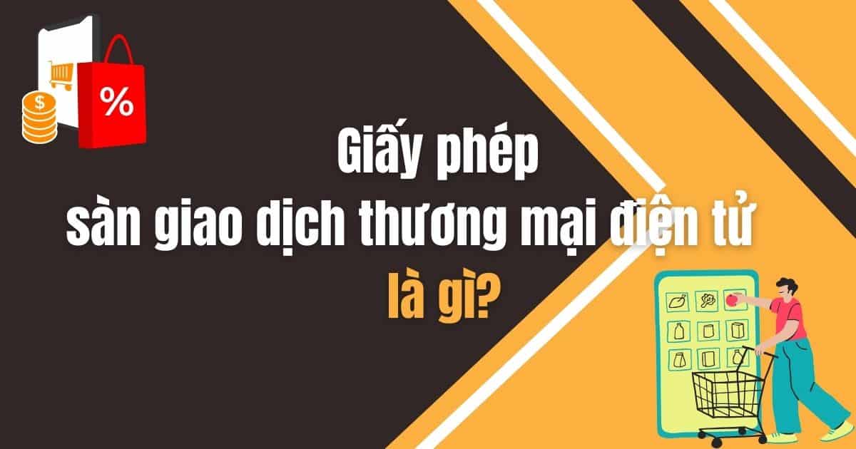 Giấy phép sàn giao dịch thương mại điện tử là gì?