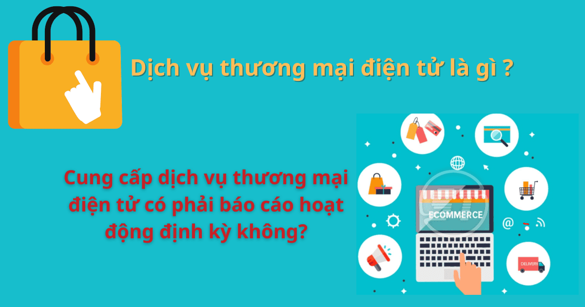 Dịch vụ thương mại điện tử là gì ? Cung cấp dịch vụ thương mại điện tử có phải báo cáo hoạt động định kỳ không?